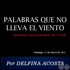 PALABRAS QUE NO LLEVA EL VIENTO - Por DELFINA ACOSTA - Domingo, 11 de Marzo de 2012